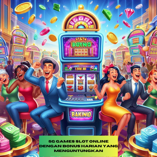 5G Games Slot Online dengan Bonus Harian yang Menguntungkan